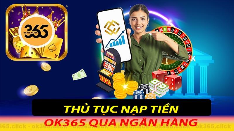 Thủ tục chuẩn bị khi nạp tiền ok365 qua ngân hàng